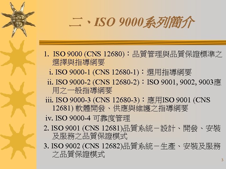 二、ISO 9000系列簡介 1. ISO 9000 (CNS 12680)：品質管理與品質保證標準之 選擇與指導綱要 i. ISO 9000 -1 (CNS 12680