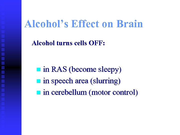 Alcohol’s Effect on Brain Alcohol turns cells OFF: in RAS (become sleepy) n in