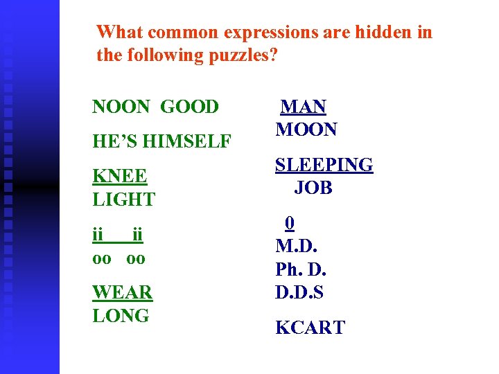 What common expressions are hidden in the following puzzles? NOON GOOD HE’S HIMSELF KNEE