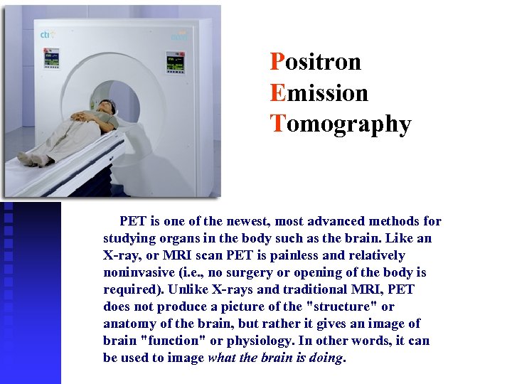 Positron Emission Tomography PET is one of the newest, most advanced methods for studying