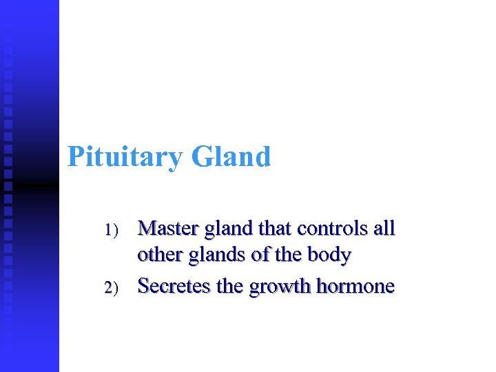 Pituitary Gland 1) 2) Master gland that controls all other glands of the body