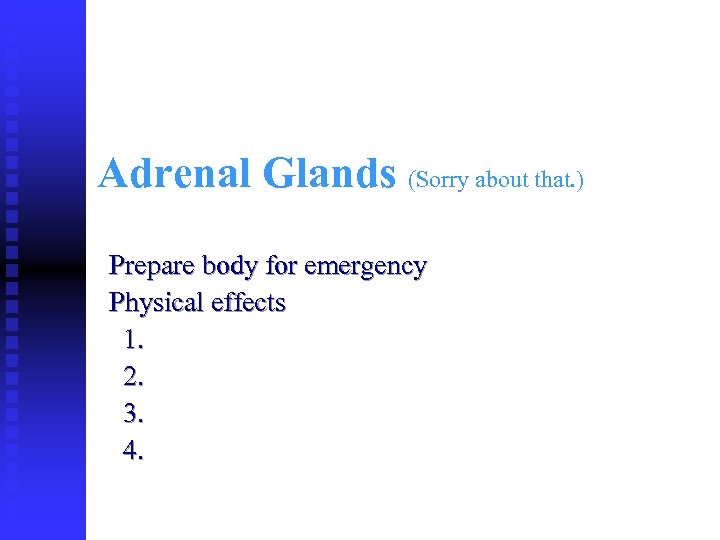 Adrenal Glands (Sorry about that. ) Prepare body for emergency Physical effects 1. 2.