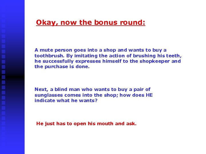  Okay, now the bonus round: A mute person goes into a shop and