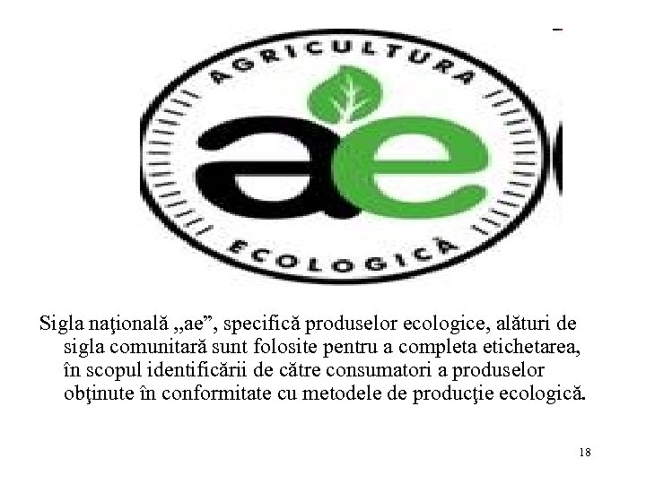 Sigla naţională , , ae”, specifică produselor ecologice, alături de sigla comunitară sunt folosite