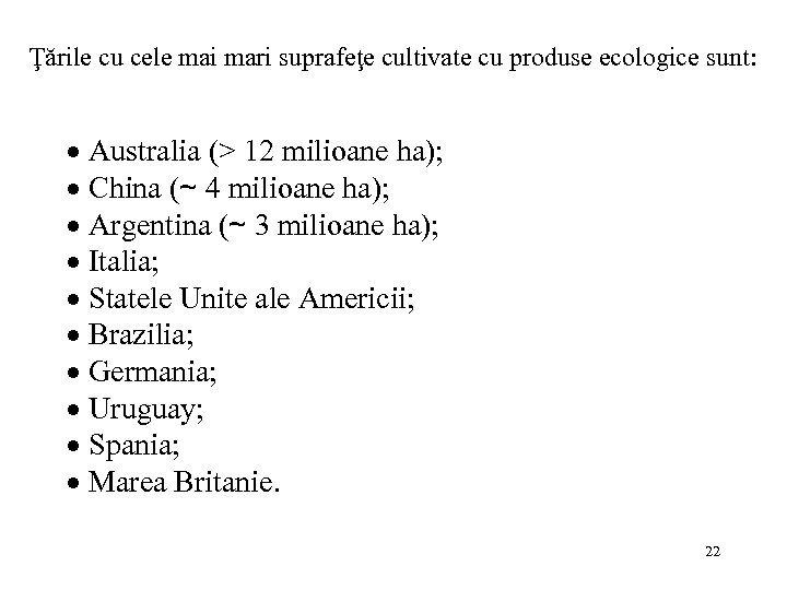 Ţările cu cele mai mari suprafeţe cultivate cu produse ecologice sunt: Australia (> 12