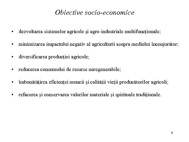 Obiective socio-economice • dezvoltarea sistemelor agricole şi agro-industriale multifuncţionale; • minimizarea impactului negativ al