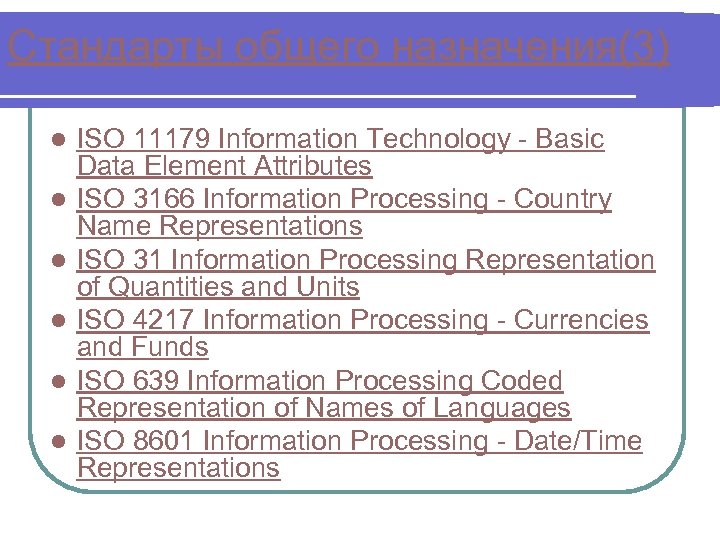 Стандарты общего назначения(3) l l l ISO 11179 Information Technology - Basic Data Element
