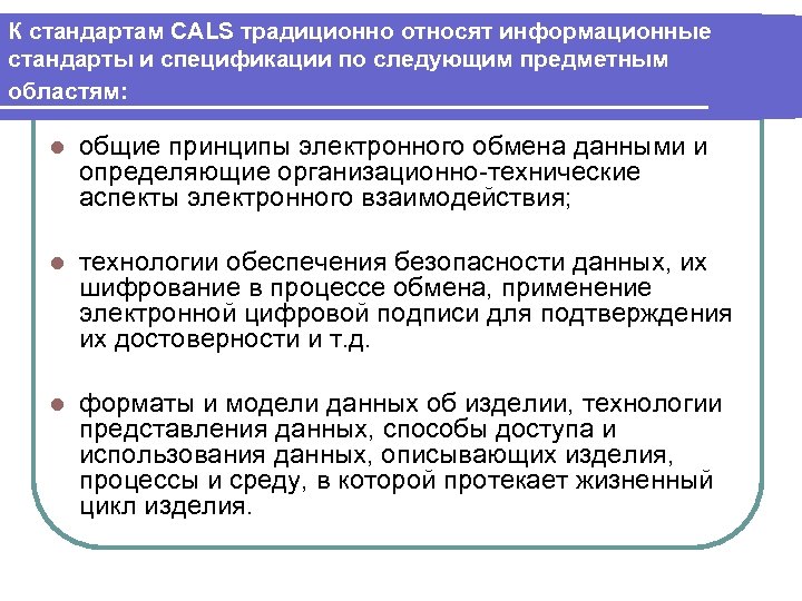 К стандартам CALS традиционно относят информационные стандарты и спецификации по следующим предметным областям: l