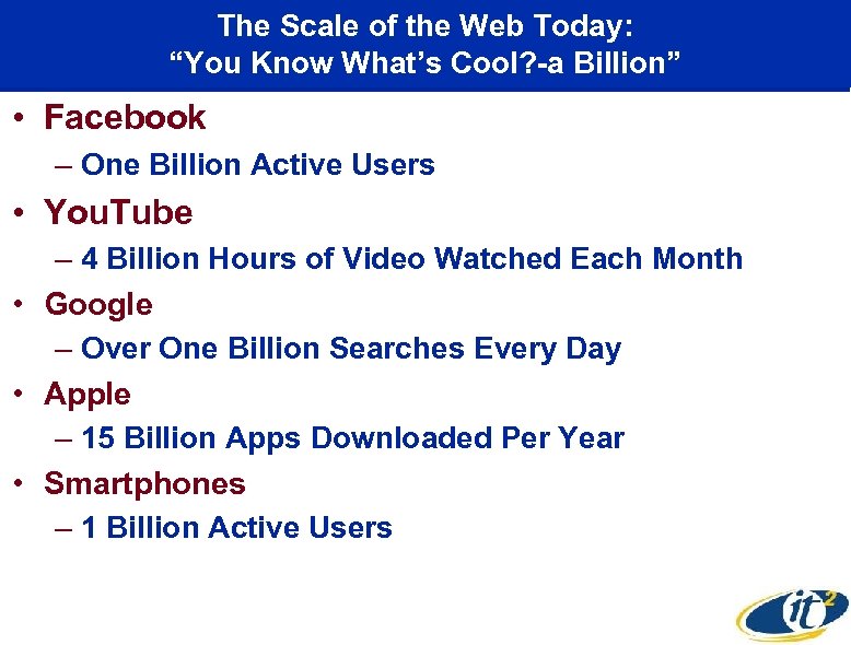 The Scale of the Web Today: “You Know What’s Cool? -a Billion” • Facebook