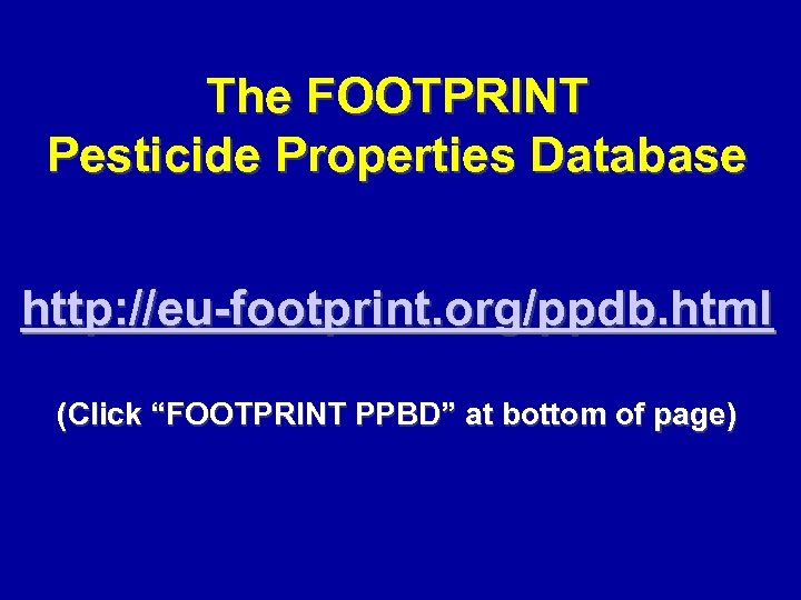 The FOOTPRINT Pesticide Properties Database http: //eu-footprint. org/ppdb. html (Click “FOOTPRINT PPBD” at bottom