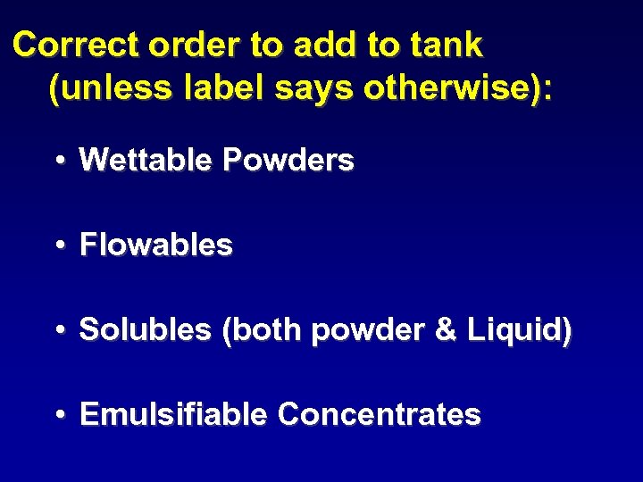 Correct order to add to tank (unless label says otherwise): • Wettable Powders •