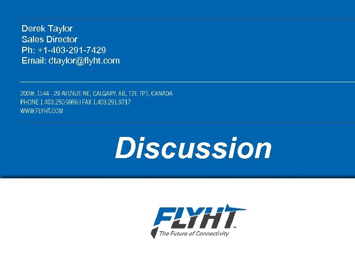 Derek Taylor Sales Director Ph: +1 -403 -291 -7429 Email: dtaylor@flyht. com Discussion 