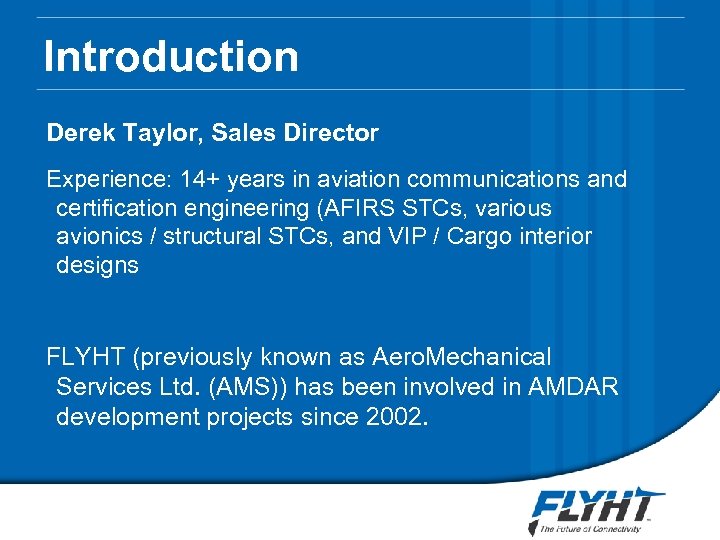 Introduction Derek Taylor, Sales Director Experience: 14+ years in aviation communications and certification engineering