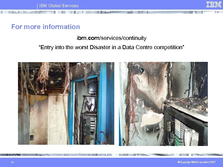 IBM Global Services For more information ibm. com/services/continuity “Entry into the worst Disaster in