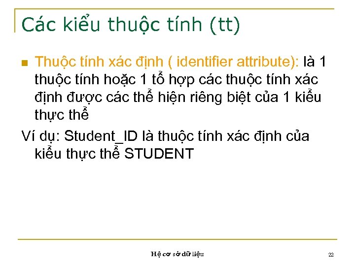 Các kiểu thuộc tính (tt) Thuộc tính xác định ( identifier attribute): là 1