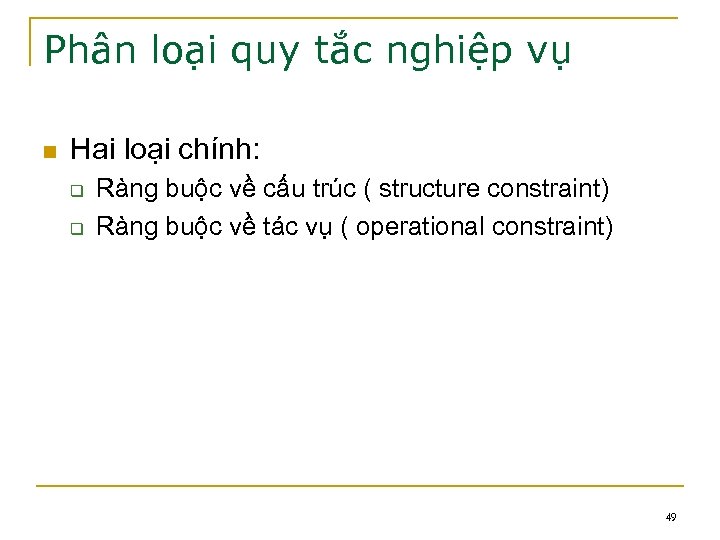 Phân loại quy tắc nghiệp vụ n Hai loại chính: q q Ràng buộc