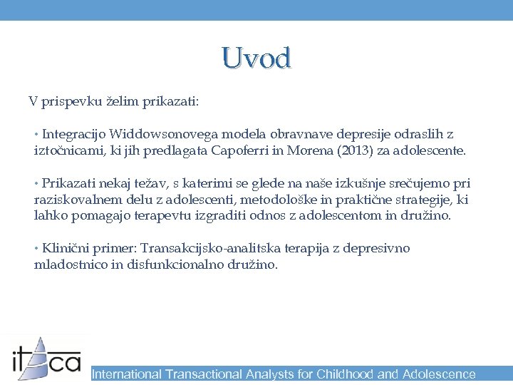Uvod V prispevku želim prikazati: • Integracijo Widdowsonovega modela obravnave depresije odraslih z iztočnicami,