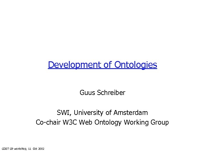 Development of Ontologies Guus Schreiber SWI, University of Amsterdam Co-chair W 3 C Web