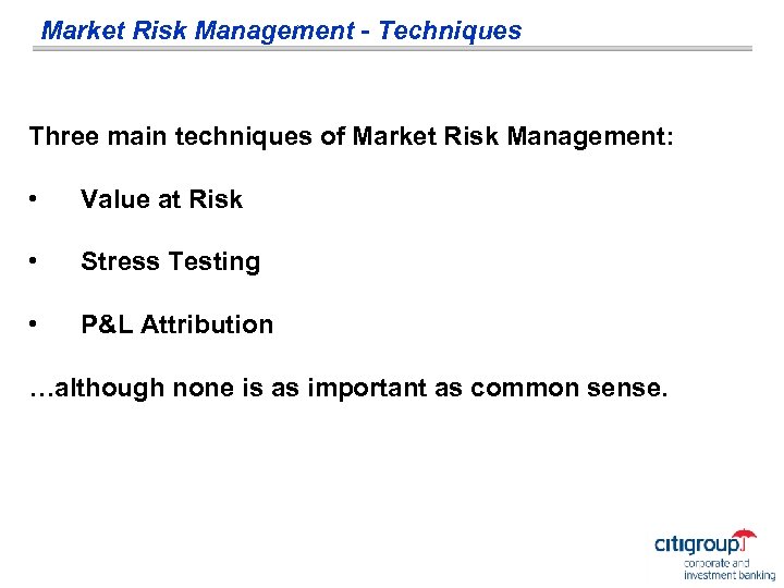 Market Risk Management - Techniques Three main techniques of Market Risk Management: • Value