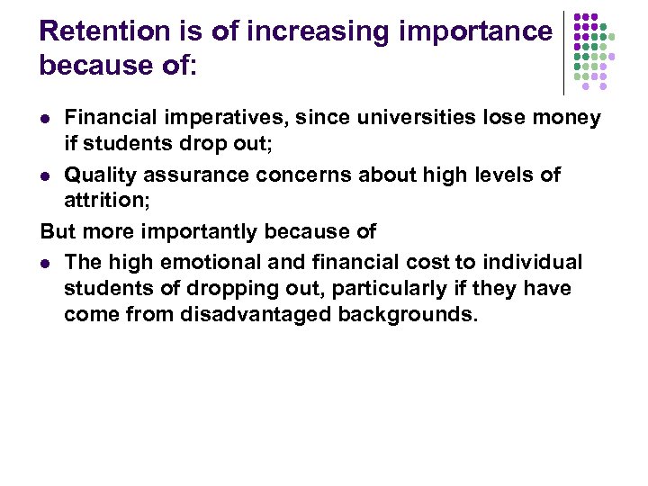 Retention is of increasing importance because of: Financial imperatives, since universities lose money if
