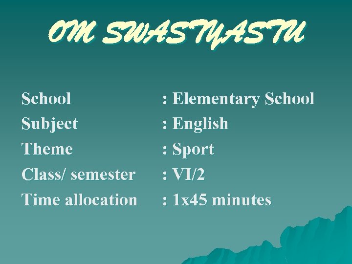 OM SWASTYASTU School Subject Theme Class/ semester Time allocation : Elementary School : English
