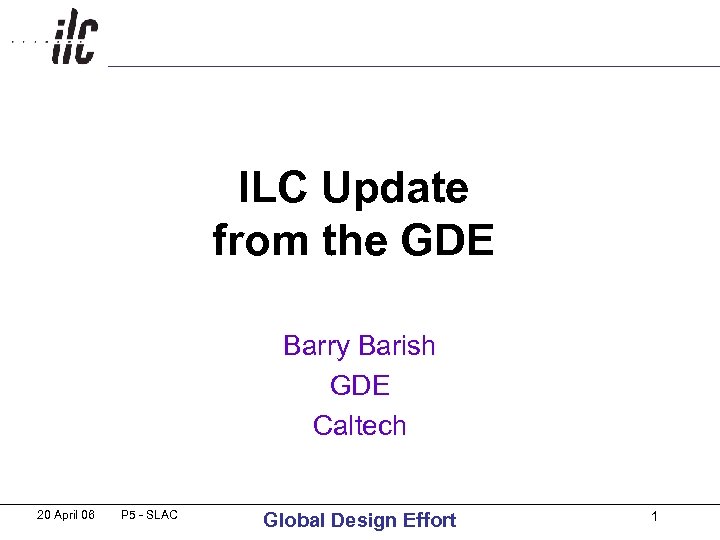 ILC Update from the GDE Barry Barish GDE Caltech 20 April 06 P 5