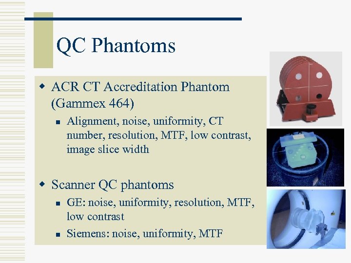 QC Phantoms w ACR CT Accreditation Phantom (Gammex 464) n Alignment, noise, uniformity, CT