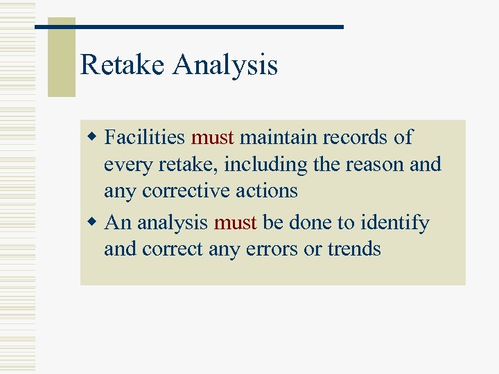Retake Analysis w Facilities must maintain records of every retake, including the reason and