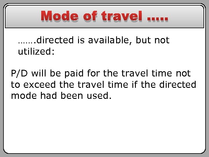 Mode of travel …. . ……. directed is available, but not utilized: P/D will