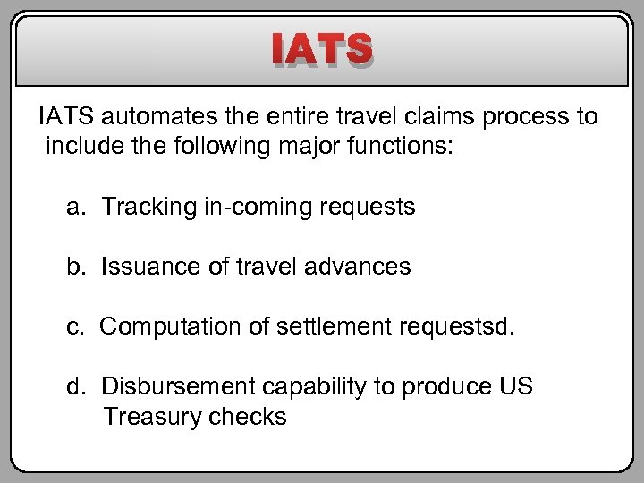 IATS automates the entire travel claims process to include the following major functions: a.