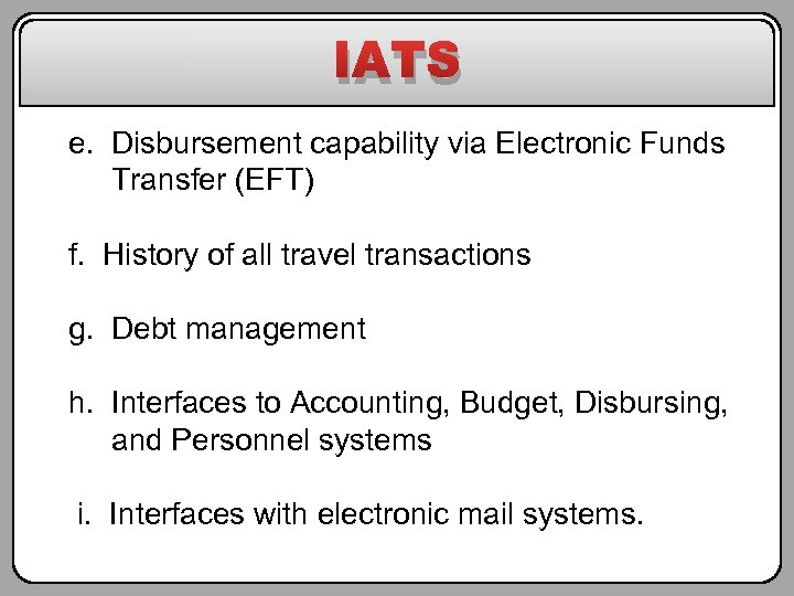 IATS e. Disbursement capability via Electronic Funds Transfer (EFT) f. History of all travel