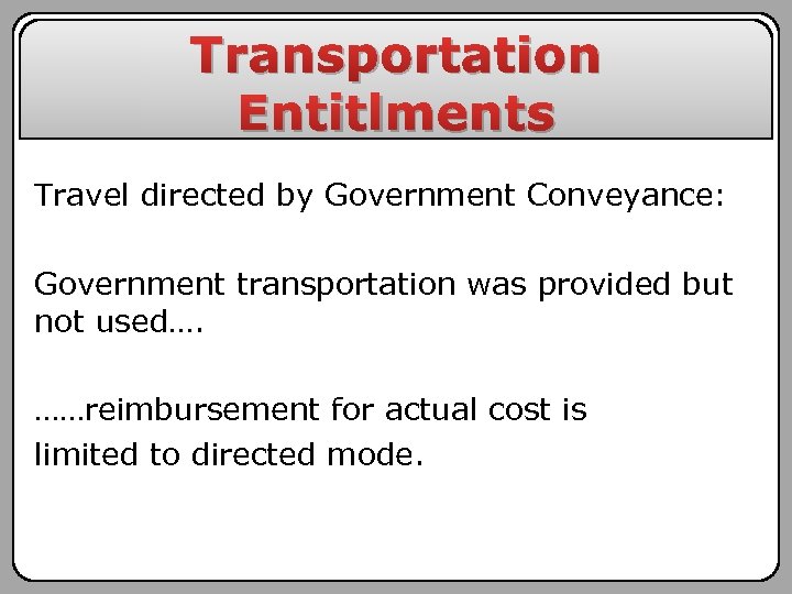 Transportation Entitlments Travel directed by Government Conveyance: Government transportation was provided but not used….