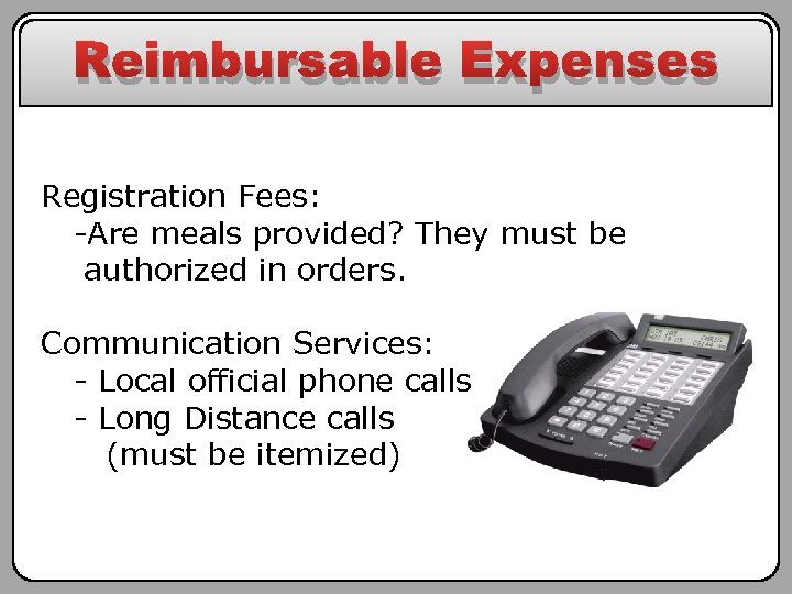 Reimbursable Expenses Registration Fees: -Are meals provided? They must be authorized in orders. Communication