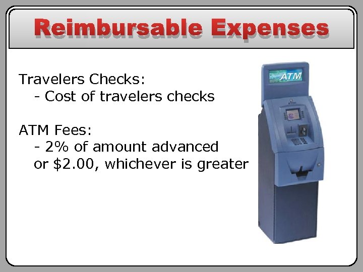 Reimbursable Expenses Travelers Checks: - Cost of travelers checks ATM Fees: - 2% of