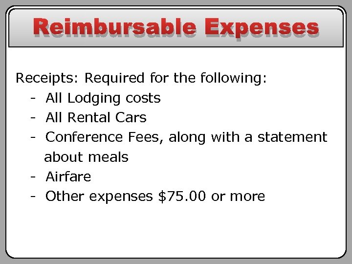 Reimbursable Expenses Receipts: Required for the following: - All Lodging costs - All Rental