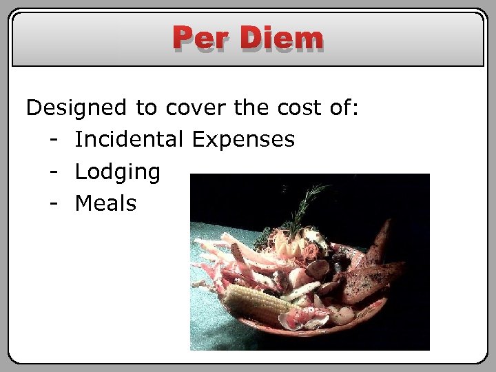 Per Diem Designed to cover the cost of: - Incidental Expenses - Lodging -