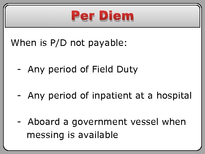 Per Diem When is P/D not payable: - Any period of Field Duty -