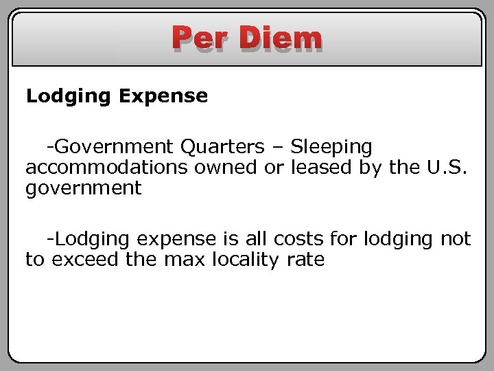 Per Diem Lodging Expense -Government Quarters – Sleeping accommodations owned or leased by the