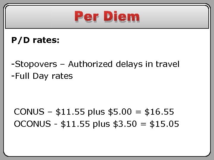 Per Diem P/D rates: -Stopovers – Authorized delays in travel -Full Day rates CONUS