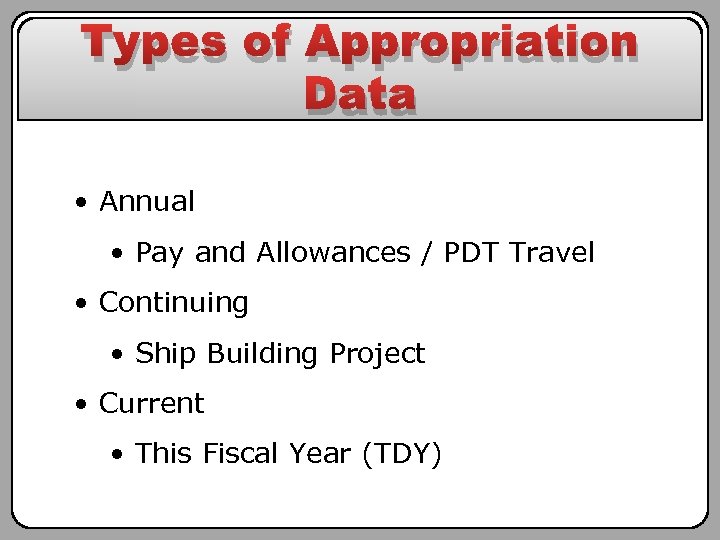 Types of Appropriation Data • Annual • Pay and Allowances / PDT Travel •
