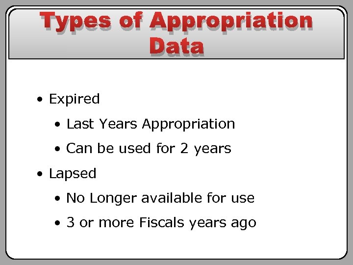 Types of Appropriation Data • Expired • Last Years Appropriation • Can be used