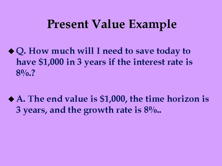 Present Value Example u Q. How much will I need to save today to
