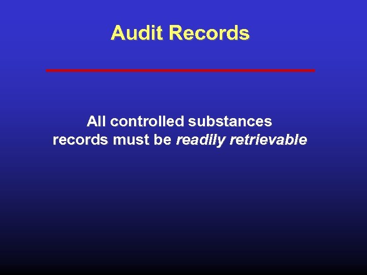 Audit Records All controlled substances records must be readily retrievable 