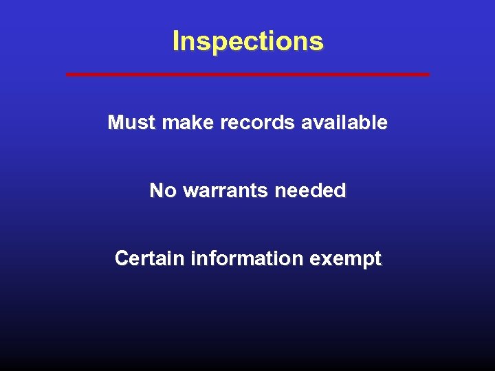 Inspections Must make records available No warrants needed Certain information exempt 