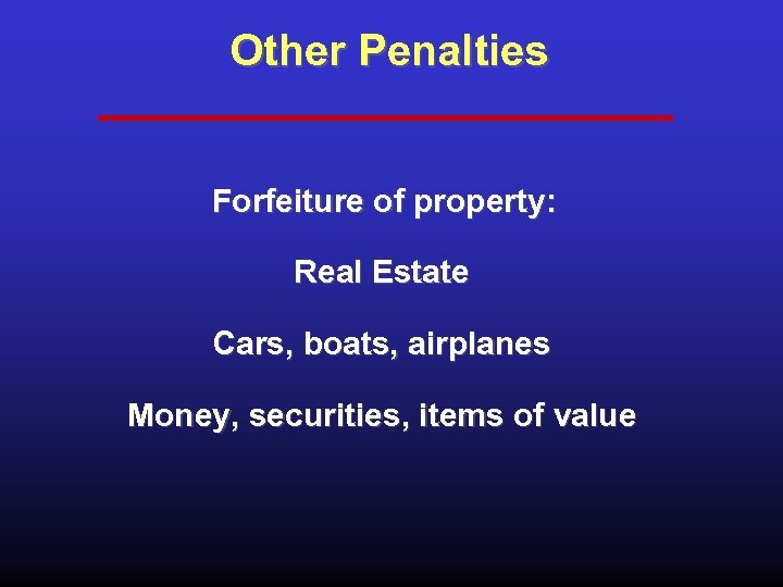 Other Penalties Forfeiture of property: Real Estate Cars, boats, airplanes Money, securities, items of