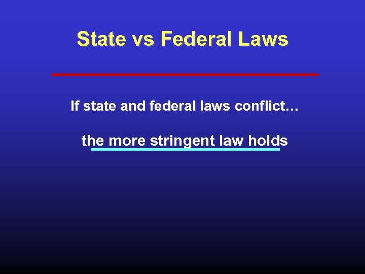 State vs Federal Laws If state and federal laws conflict… conflict the more stringent