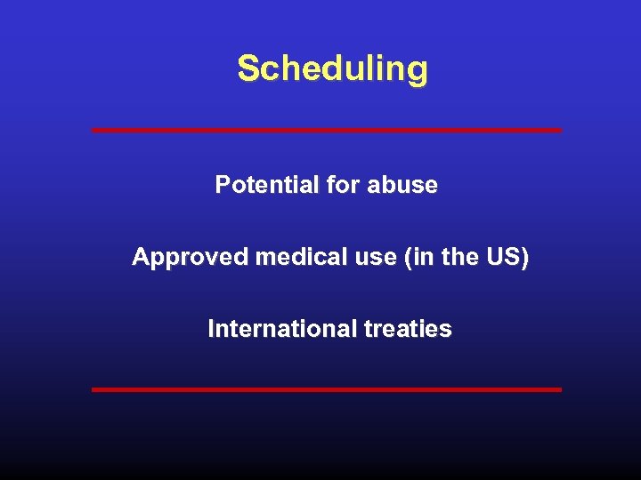 Scheduling Potential for abuse Approved medical use (in the US) International treaties 