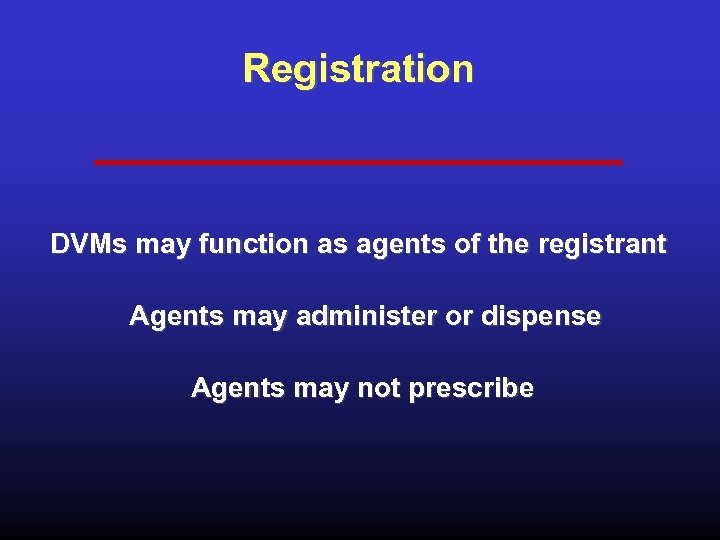 Registration DVMs may function as agents of the registrant Agents may administer or dispense