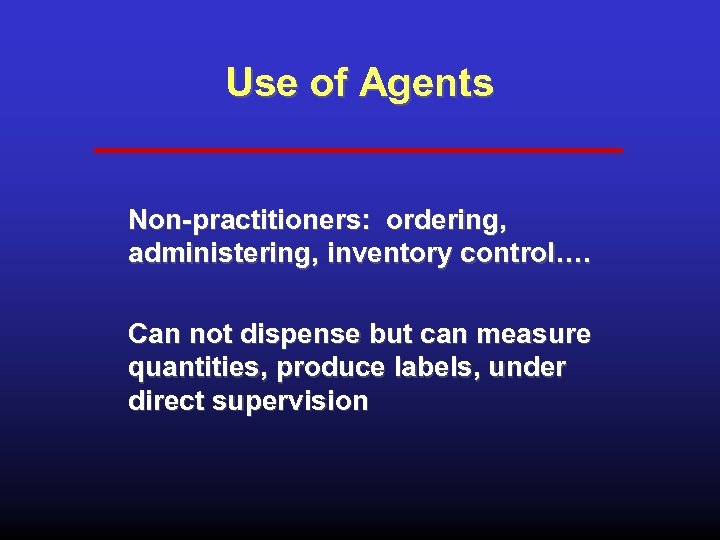 Use of Agents Non-practitioners: ordering, administering, inventory control…. Can not dispense but can measure