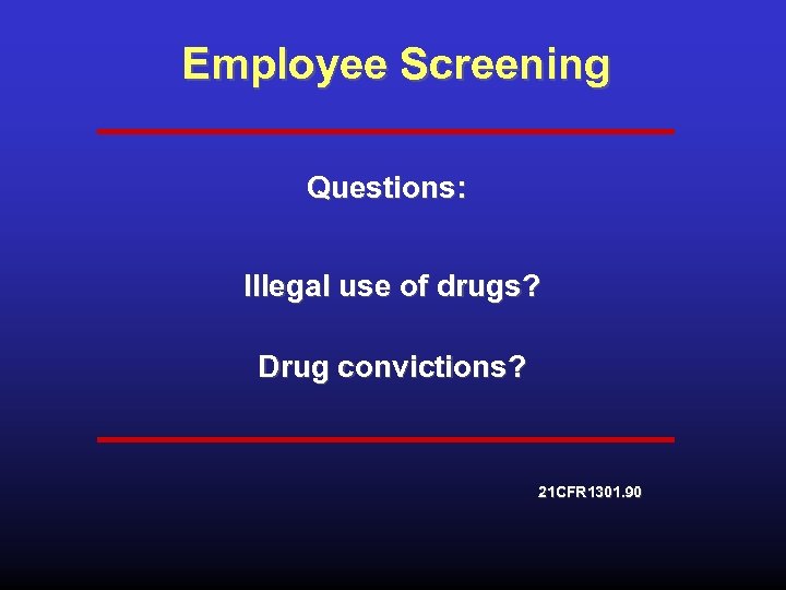 Employee Screening Questions: Illegal use of drugs? Drug convictions? 21 CFR 1301. 90 